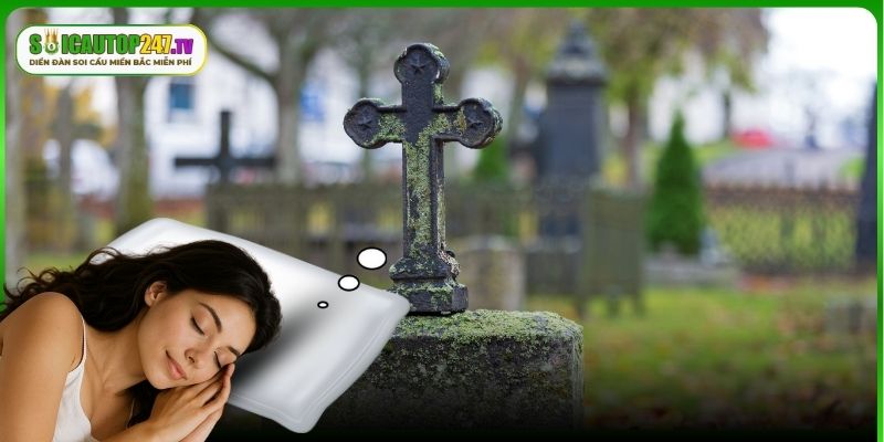 Nằm mơ thấy mồ mả của người thân là điềm báo lành
